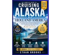 Cruising Alaska with Holland America 2026-2027 Edition: The Complete Guide to Choosing the Right Itinerary, Glacier Bay, Shore Excursions, Smart Packing, and Planning a Stress-Free Bucket-List Cruise