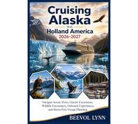 Cruising Alaska With Holland America 2026-2027: Navigate Scenic Ports, Glacier Excursions, Wildlife Encounters, Onboard Experiences, and Stress-Free Voyage Planning