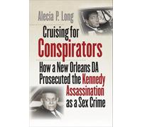 Cruising for Conspirators: How a New Orleans DA Prosecuted the Kennedy Assassination As a Sex Crime (Boundless South)