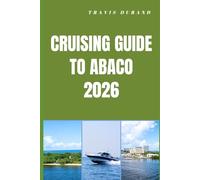 CRUISING GUIDE TO ABACO 2026: Island Routes, Hidden Cays, and Seamless Sailing Adventures Through the Abacos