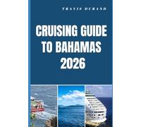 CRUISING GUIDE TO BAHAMAS 2026: Discover Secluded Anchorages, Scenic Routes, and Island Secrets Across the Bahamas