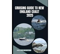 CRUISING GUIDE TO NEW ENGLAND COAST 2025: Explore Hidden Harbors, Nautical Towns, and Coastal Wonders of New England