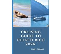 CRUISING GUIDE TO PUERTO RICO 2026: Island Passages, Hidden Anchorages, and Essential Seamanship for Puerto Rico’s Waters in 2026