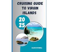 CRUISING GUIDE TO VIRGIN ISLANDS 2025: Waves, Wind, and Waypoints: Discover Safe Harbors and Hidden Coves of the Virgin Islands