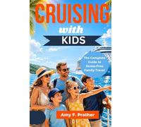 Cruising with Kids: The Complete Guide to Stress-Free Family Travel (First-Time Cruiser Success Series)