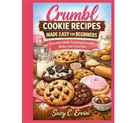 Crumbl Cookie Recipes made easy for Beginners: Essential skills for turning everyday bakes into favorites