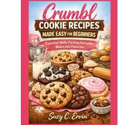 Crumbl Cookie Recipes made easy for Beginners: Essential skills for turning everyday bakes into favorites