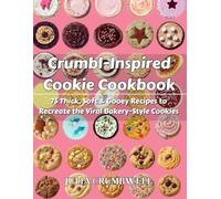 Crumbl-Inspired Cookie Cookbook: 75 Thick, Soft & Gooey Recipes to Recreate the Viral Bakery-Style Cookies Everyone Craves