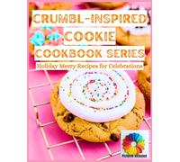 Crumbl-Inspired Cookie Cookbook Series: Holiday Merry Recipes for Celebrations