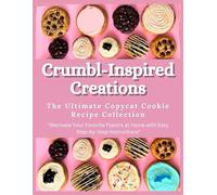 Crumbl-Inspired Creations: The Ultimate Copycat Cookie Recipe Collection