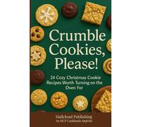 Crumble Cookies, Please!: 24 Cozy Christmas Cookie Recipes Worth Turning on the Oven For (HCP Cookbooks)