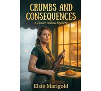 Crumbs and Consequences: A Cozy Bakery Mystery in Small Town Vermont (A Clover Hollow Mystery)
