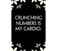 Crunching Numbers Is My Cardio: Notebook with Funny Saying On Cover for Friends, School, Family, Office, New Jobs, Secret Santa, Birthday, Staff Manager (6x9 inches)