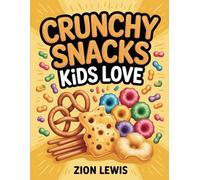 Crunchy Snacks Kids Love: Healthy Oven Baked and Air Fried Recipes for Growing Children (Lunchbox Treat Recipes)