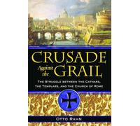 Crusade Against the Grail: The Struggle between the Cathars, the Templars, and the Church of Rome