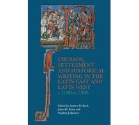 Crusade, Settlement and Historical Writing in the Latin East and Latin West, c. 1100-c.1300: 5 (Crusading in Context)
