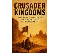 Crusader Kingdoms: An Epic History of the Crusades, 1095-1291, and the Fall of the Christian East (History Short Read)