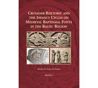 Crusader Rhetoric and the Infancy Cycles on Medieval Baptismal Fonts in the Baltic Region (Europa Sacra, 30)