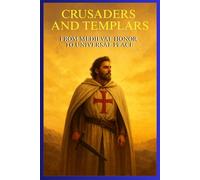 CRUSADERS AND TEMPLARS: From Medieval Honor To Universal Peace