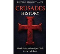 Crusades History: Blood, Faith, and the Epic Clash for the Holy Land