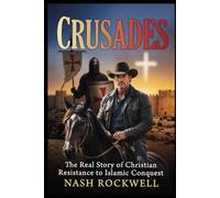 CRUSADES: The Real Story of Christian Resistance to Islamic Conquest