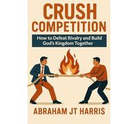 Crush Competition: How to Defeat Rivalry and Build God's Kingdom Together