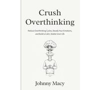 Crush Overthinking: Reduce Overthinking Cycles, Steady Your Emotions, and Build a Calm, Stable Inner Life