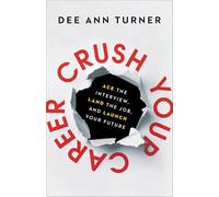 Crush Your Career: Ace the Interview, Land the Job, and Launch Your Future