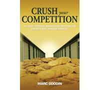 Crush Your Competition: 101 Self Storage Marketing Tips For The Fastest Way To Huge Profits.