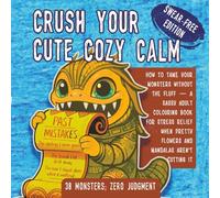 Crush Your Cute Cozy Calm: How to Tame Your Monsters Without the Fluff - A Sassy Adult Coloring Book for Stress Relief When Pretty Flowers Aren't Cutting It