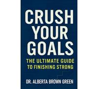 Crush Your Goals: The Ultimate Guide to Finishing Strong