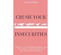 Crush your Insecurities: A radical way to approach modern-aged insecurities, understand them and elevate our self-confidence