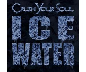 CRUSH YOUR SOUL - ICE WATER