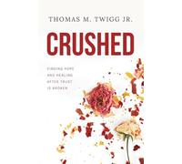 Crushed: Finding Hope and Healing After Trust is Broken