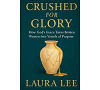 Crushed for Glory: How God’s Grace Turns Broken Women into Vessels of Purpose
