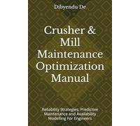 Crusher & Mill Maintenance Optimization Manual: Reliability Strategies, Predictive Maintenance and Availability Modelling For Engineers (Reliability Engineering)
