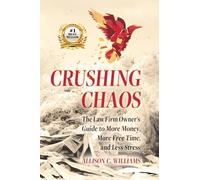 Crushing Chaos: The Law Firm Owner’s Guide to More Money, More Free Time, and Less Stress