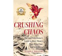 Crushing Chaos: The Law Firm Owner's Guide to More Money, More Free Time and Less Stress