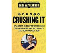 Crushing It: How Great Entrepreneurs Build Their Business and Influence-and How You Can, Too