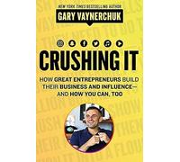 Crushing It: How Great Entrepreneurs Build Their Business and Influence-and How You Can, Too