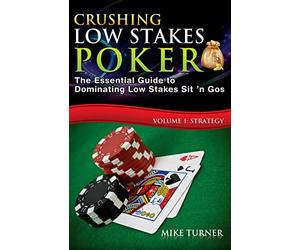 Crushing Low Stakes Poker: The Essential Guide to Dominating Low Stakes Sit 'n Gos, Volume 1: Strategy