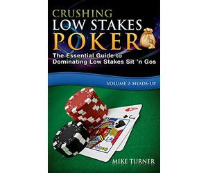 Crushing Low Stakes Poker: The Essential Guide to Dominating Low Stakes Sit 'n Gos, Volume 2: Heads-Up