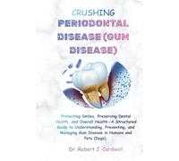 CRUSHING PERIODONTAL DISEASE (GUM DISEASE): Protecting Smiles, Preserving Dental Health and Overall, Health-A Structured Guide to Understanding, ... Pets (Unveiling modern science health books)