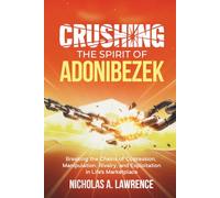 CRUSHING THE SPIRIT OF ADONIBEZEK: Breaking the Chains of Oppression, Manipulation, Rivalry, and Exploitation in Life's Marketplace