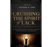 Crushing the Spirit of Lack: Warfare Strategies to Destroy Limiting Powers Fighting Your Finances (Kingdom Wealth and Victory: Breaking Financial Chains, Overcoming Lack, and Advancing the Kingdom)