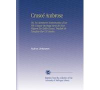 Crusoé Ambrose: Ou, les Aventures Surprenantes d'un Fils Unique Ouvrage Orné de Huit Figures En Taille-Douce, Traduit de l'anglais Par T.P. Bertin.