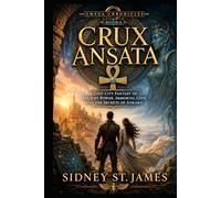 Crux Ansata: A Lost City Fantasy of Ancient Power, Immortal Love, and the Secrets of Ankara (The Omega Chronicles)