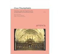 Crux Triumphalis: Calvarios y vigas de imaginería entre la Edad Media y el Concilio de Trento: 1 (ARTEFACTA)