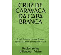CRUZ DE CARAVACA DA CAPA BRANCA: O Mais Poderoso Livro de Orações Quânticas Citadas por Espíritos de Luz
