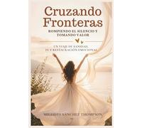 Cruzando Fronteras, Rompiendo el Silencio y Tomando Valor: Un viaje de Sanidad, Fe y Restauración Emocional